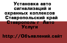 Установка авто сигнализаций и охранных коплексов  - Ставропольский край, Ставрополь г. Авто » Услуги   